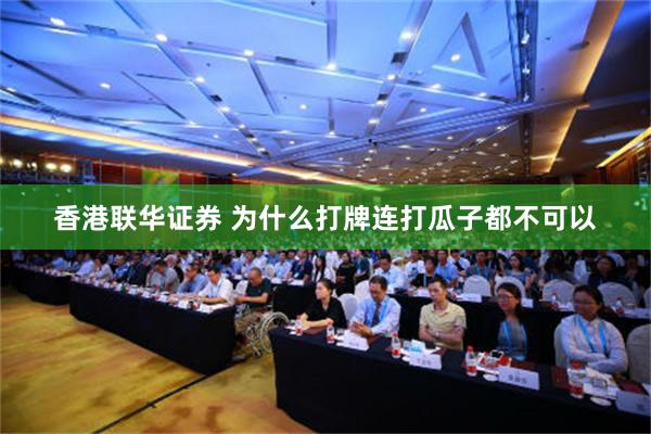 香港联华证券 为什么打牌连打瓜子都不可以
