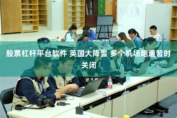 股票杠杆平台软件 英国大降雪 多个机场跑道暂时关闭