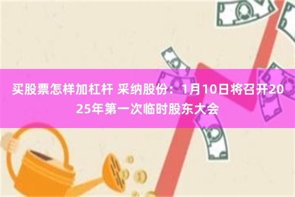 买股票怎样加杠杆 采纳股份：1月10日将召开2025年第一次临时股东大会