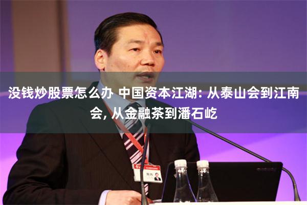 没钱炒股票怎么办 中国资本江湖: 从泰山会到江南会, 从金融茶到潘石屹