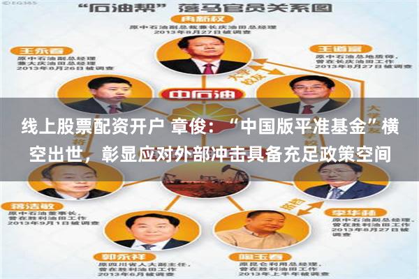 线上股票配资开户 章俊：“中国版平准基金”横空出世，彰显应对外部冲击具备充足政策空间