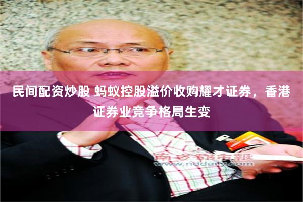 民间配资炒股 蚂蚁控股溢价收购耀才证券，香港证券业竞争格局生变