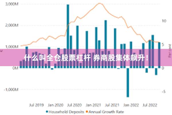 什么叫全仓股票杠杆 券商股集体飙升！