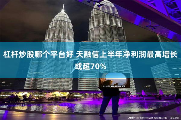 杠杆炒股哪个平台好 天融信上半年净利润最高增长或超70%